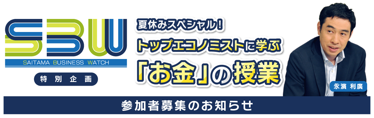 【埼玉ビジネスウオッチ特別企画】夏休みスペシャル！トップエコノミストに学ぶ「お金」の授業